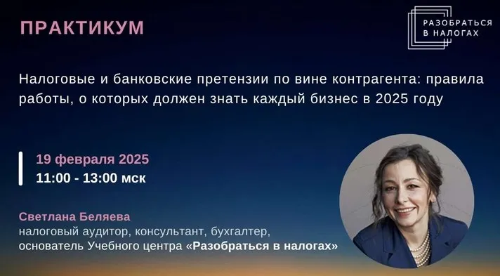 Налоговые и банковские претензии по вине контрагента: правила работы, о которых должен знать каждый бизнес в 2025 году. Тайм-коды (Светлана Беляева)