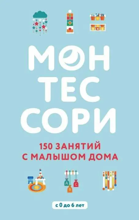Монтессори. 150 занятий с малышом дома с 0 до 6 лет (Сильви Д’Эсклеб)