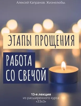 Расширенный курс 33х3. Лекция 13. Этапы прощения. Работа со свечой (Алексей Капранов)