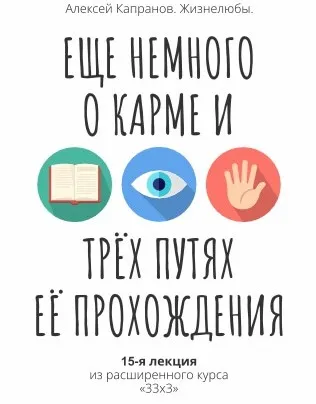 Расширенный курс 33х3. Лекция 15. Еще немного о карме и ТРЁХ путях её прохождения (Алексей Капранов)