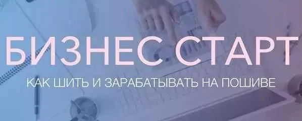 Курс «Бизнес старт, как зарабатывать на пошиве»   (Неля Мазгарова, Николай Фурсов)