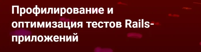 [Thinknetica] Профилирование и оптимизация тестов Rails-приложений. Тариф Слушатель (Владимир Дементьев)