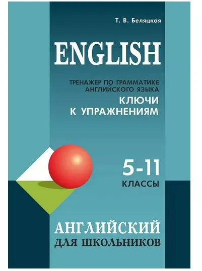 Тренажер по грамматике английского языка. 5-11 классы. Ключи к упражнениям (Татьяна Беляцкая)