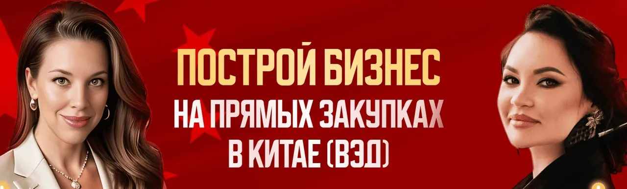 Построй бизнес на прямых закупках в Китае, ВЭД. Тариф ВЭД продвинутый (Екатерина Бушмина, Гульнара Гумерова)