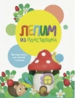 Лепим из пластилина. Выпуск 1 (Евгения Бахурова, Ольга Московка)