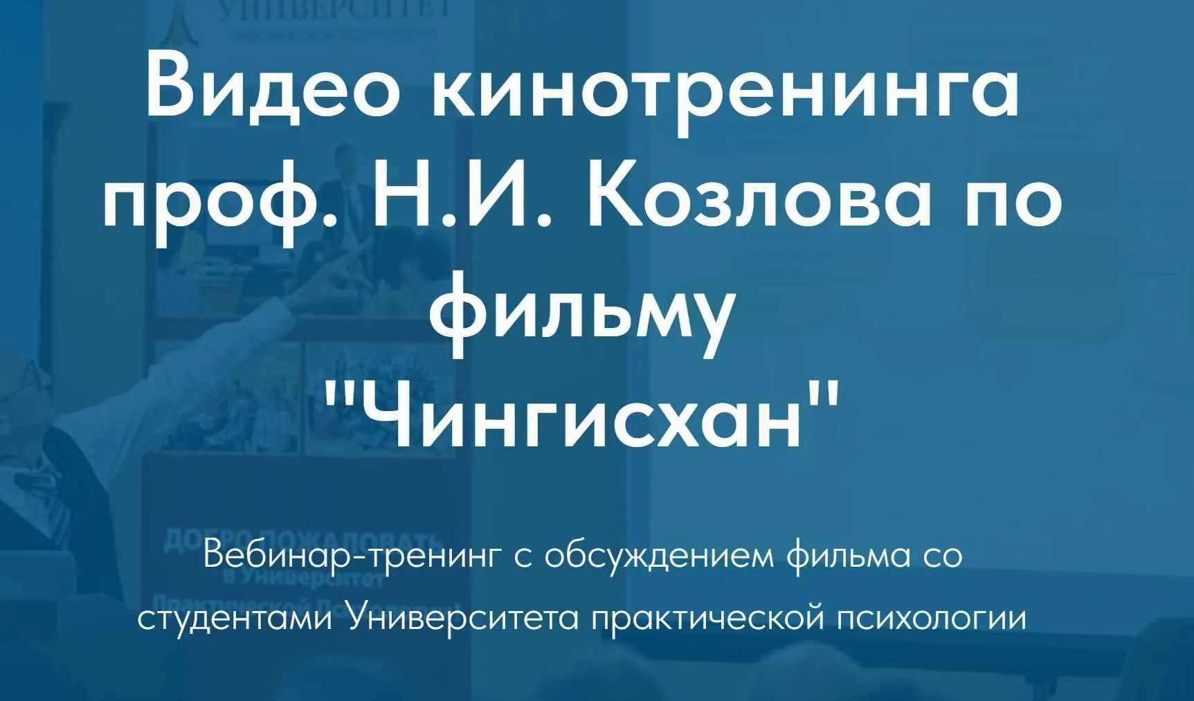 [Университет практической психологии] Видео кинотренинга проф. Н.И. Козлова по фильму Чингисхан (Николай Козлов)