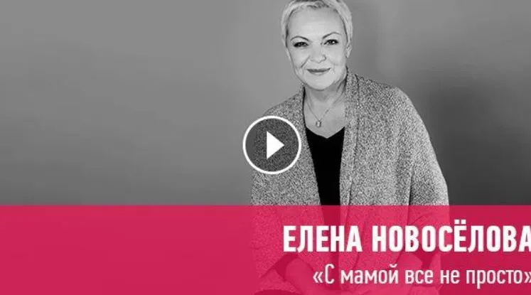 [Прямая речь] С мамой все не просто (Елена Новоселова)