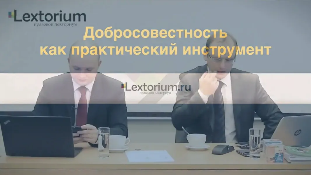 [Lextorium] Добросовестность как практический инструмент. Базовый (Андрей Егоров, Роман Бевзенко)
