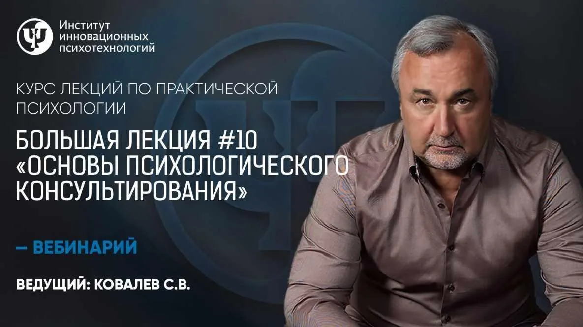 Курс лекций по практической психологии. Большая лекция №10 «Основы психологического консультирования» (Сергей Ковалев)