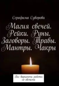 Магия свечей. Рейки. Руны. Заговоры. Травы. Мантры. Чакры. Все варианты работы со свечами (Серафима Суворова)