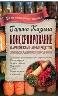 Консервирование и лучшие кулинарные рецепты опытных садоводов и огородников (Галина Кизима)