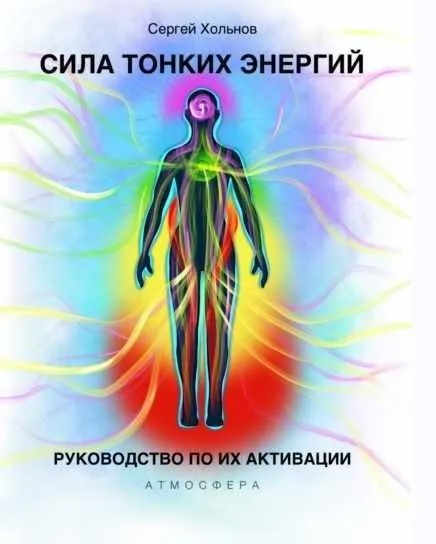 Сила тонких энергий. Руководство по их активации (Сергей Хольнов)