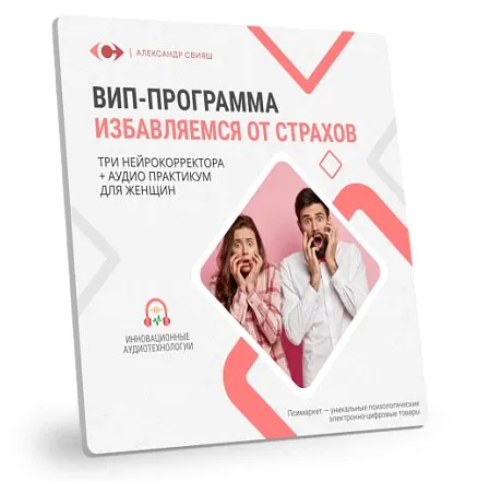 Вип - программа Избавляемся от всех страхов. Нейрокорректор для женщин (Александр Свияш)