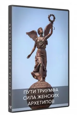 Сила женских архетипов. Пути Триумфа (транскрибация) (Алуника Добровольская)