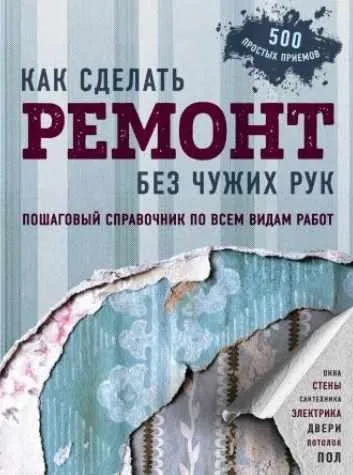 Как сделать ремонт без чужих рук. Пошаговый справочник по всем видам работ (Болот Омурзаков)