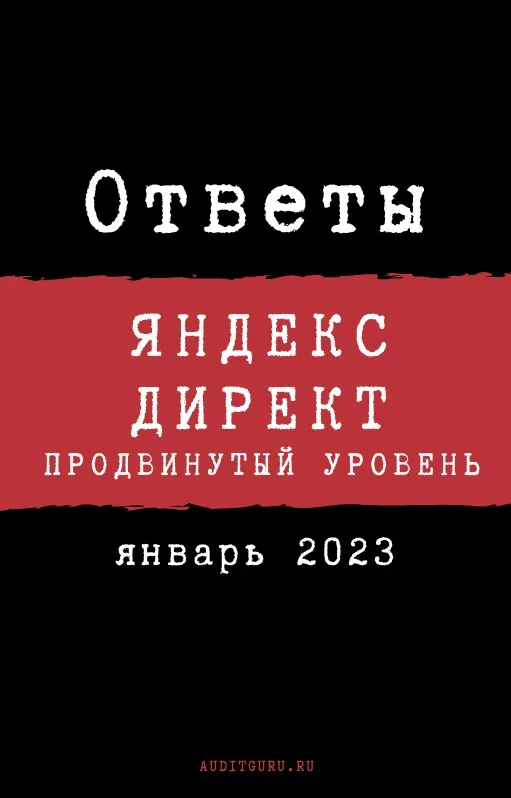 [auditguru] Ответы на Сертификацию специалистов по Яндекс.Директу (с прокторингом). Январь 2023 (Евгений Баруздин)