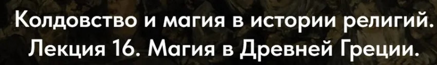[Точка интеллекта] Колдовство и магия в истории религий. Лекция 16. Магия в Древней Греции (Иван Негреев)