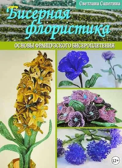 Бисерная флористика. Основы французского бисероплетения (Светлана Сапегина)