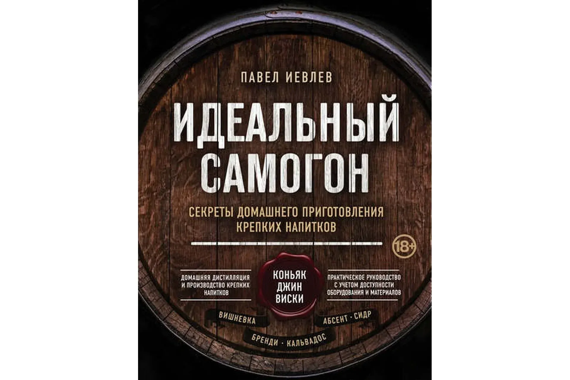 Идеальный самогон. Секреты домашнего приготовления крепких напитков (Павел Иевлев)
