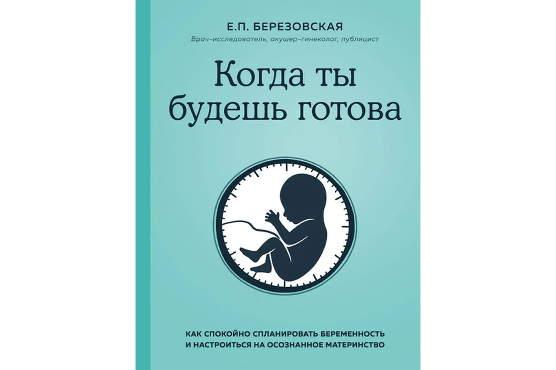 Когда ты будешь готова. Как спокойно спланировать беременность (Елена Березовская)