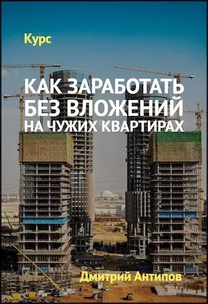 Как заработать без вложений на чужих квартирах (Дмитрий Антипов)
