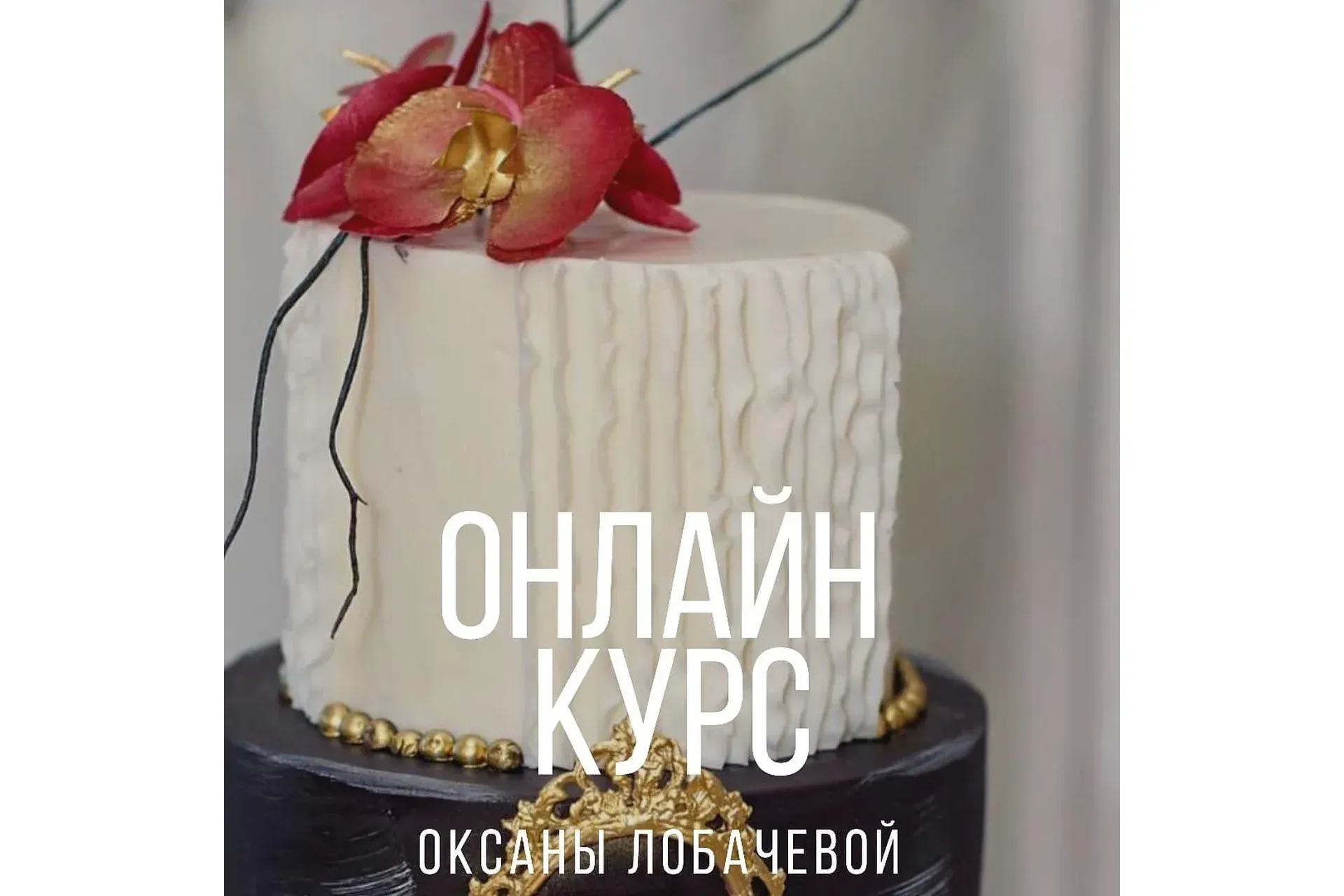 [Cake artist] Онлайн курс (Оксана Лобачева)