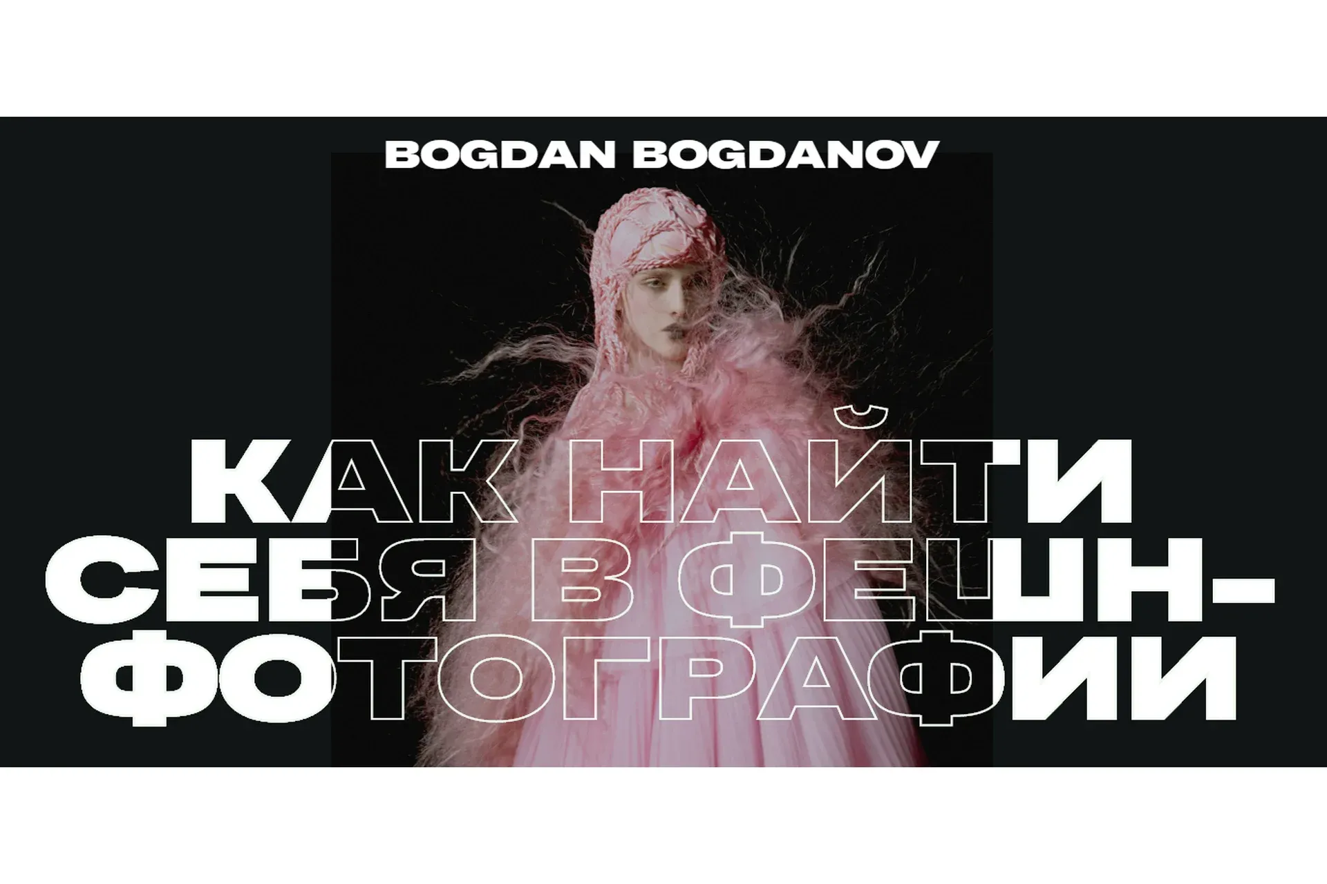 Как найти себя в фешн-фотографии. 15 видеоуроков (Богдан Богданов)