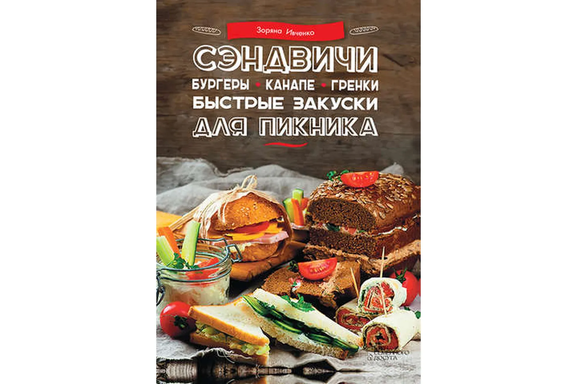 Сэндвичи, бургеры, канапе, гренки. Быстрые закуски для пикника (Зоряна Ивченко)